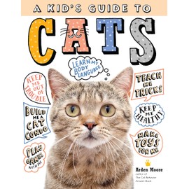 A Kid's Guide to Cats: How to Train, Care for, and Play and Communicate with Your Amazing Pet!