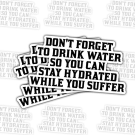 (3 Pcs) Don't Forget to Drink Water So You Can Stay Hydrated While You Suffer Sticker Quote Funny Motivational Vinyl Decal Waterproof for Laptop, Tumbler, Water Bottle, Journal – 3 Inch