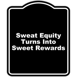 Sweat Equity Turns Into Sweet Rewards Black Funny Aluminum Composite Sign 20 x 24 inches