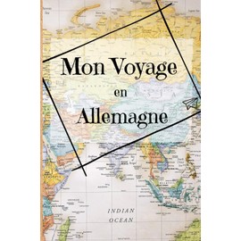 Mon voyage en Allemagne: Journal de séjour en Allemagne - Deutch trip - Souvenir de séjour - Carnet de bord