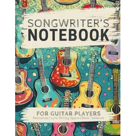 Songwriter's Notebook for Guitar Players: A Structured Blank Journal for Capturing Song Ideas, Writing Lyrics, and Composing Music