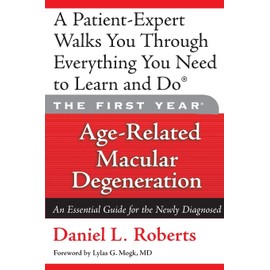 The First Year: Age-Related Macular Degeneration: An Essential Guide for the Newly Diagnosed