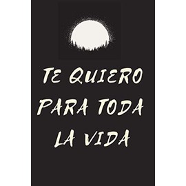 Te Quiero Para Toda La Vida: Cuaderno de Notas - Diario Personal -Maravilloso y bonito regalo de San Valentín - Ideal Regalo Romántico y Detalle ... tu pareja , novia o novio- Hombre o mujer