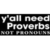 Y'all Need Proverbs Not Pronouns Black & White Vinyl Decal