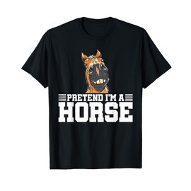 Pretend I'm A Horse Equestrian Horse Riding Horse Lover T-Shirt