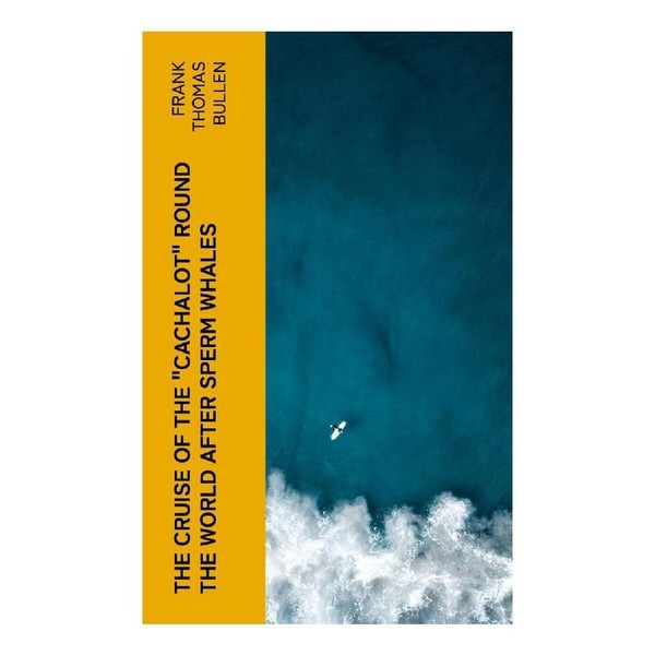 The Cruise of the "Cachalot" Round the World After Whales