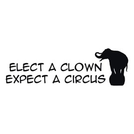 Elect A Clown Expect a Circus with Circus Elephant - (5 Inch Wide, Black) Vinyl Decal for Indoor or Outdoor use, Cars, Laptops, Décor, Windows, and More