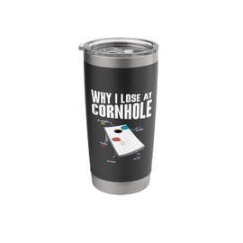 Why I Lose At Cornhole Bean Sand Bag Toss Funny Cornhole Stainless Steel Insulated Tumbler