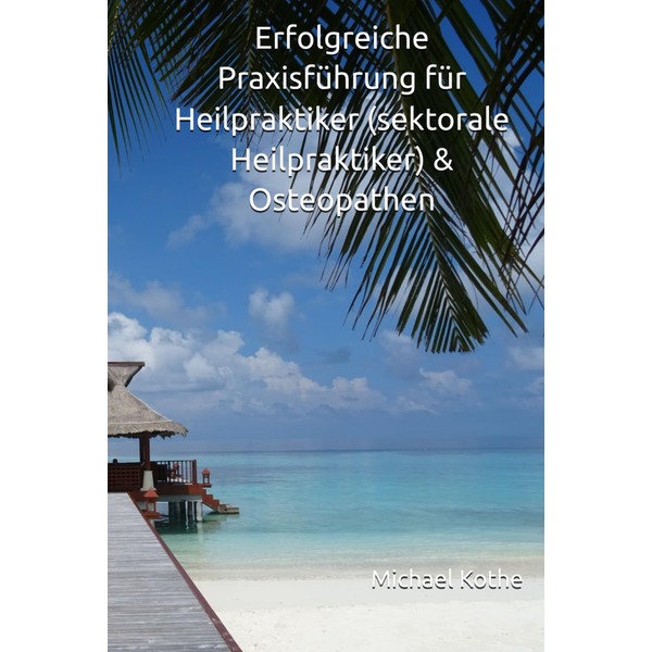 Erfolgreiche Praxisführung für Heilpraktiker (sektorale Heilpraktiker) & Osteopathen