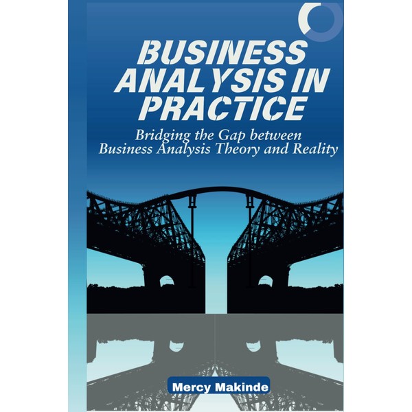 Business Analysis in Practice: Bridging the Gap between Business Analysis