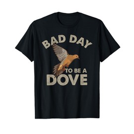 Bad Day to Be a Dove Bird Camo Hunting Season Funny Wildlife T-Shirt