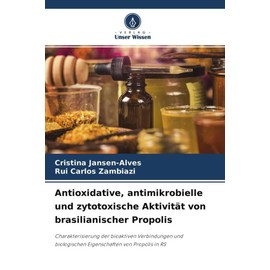 Antioxidative, antimikrobielle und zytotoxische Aktivität von brasilianischer Propolis: Charakterisierung der bioaktiven Verbindungen und biologischen Eigenschaften von Propolis in RS