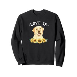 Cute Sunflowers Love Is Yellow Lab Lover Sweatshirt