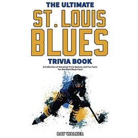 The Ultimate Saint Louis Blues Trivia Book: A Collection of Amazing Trivia Quizzes and Fun Facts for Die-Hard Blues Fans!