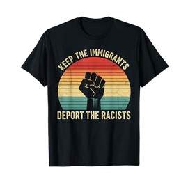 Anti-Racism Activist Keep The Immigrants Deport The Racists T-Shirt