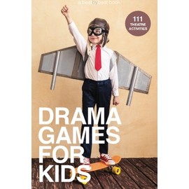 Drama Games for Kids: 111 of Todayâs Best Theatre Games