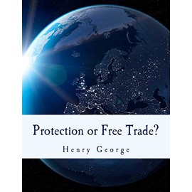 Protection or Free Trade? (Large Print Edition): An Examination of the Tariff Question, with Especial Regard to the Interests of Labor