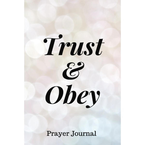 Trust & Obey Prayer Journal: Prayers for You and Your