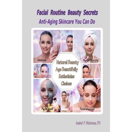 Facial Routine Beauty Secrets: Anti-Aging Skincare You Can Do