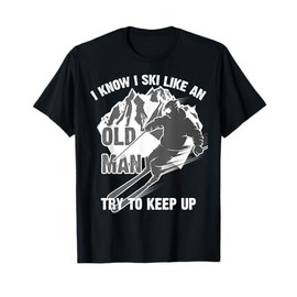 I Know I Ski Like An Old Man Try To Keep Up Shirt Funny Gift T-Shirt