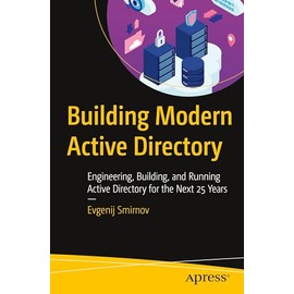 Building Modern Active Directory: Engineering, Building, and Running Active Directory for the Next 25 Years