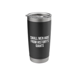 Small Men Hide From History’s Giants Stainless Steel Insulated Tumbler