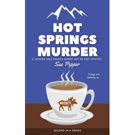 Hot Springs Murder, Jackson Hole Moose's Bakery Not So Cozy Mystery #2