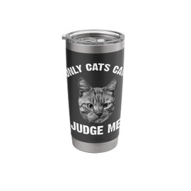 Only Cats Can Judge Me - Funny Sarcastic & Sassy Saying Stainless Steel Insulated Tumbler