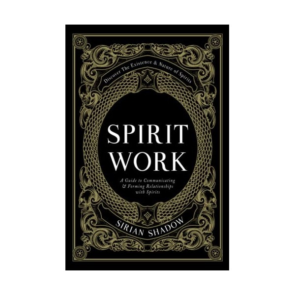 Spirit Work: A Guide to Communicating & Forming Relationships with