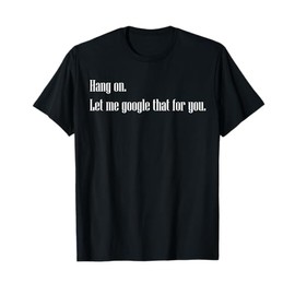 Funny Hang on Let me Google that for you Gift T-shirt T-Shirt