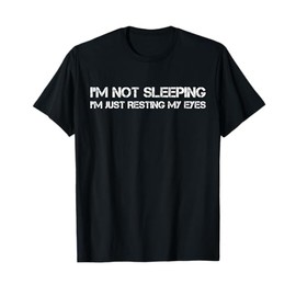 I'm Not Sleeping I'm Just Resting My Eyes T-Shirt