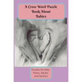 A Cross Word Puzzle Book About Babies: Word search with easy to read print about Babies, Infants, New Born's, and more | 6X9 inches, 110 pages | 50+ ... Gift for vacation, holidays, and free times.