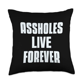 Assholes Live Forever Shirt Funny Sarcastic Shirts Assholes Live Forever Funny Sarcastic Jokes Throw Pillow, 18x18, Multicolor