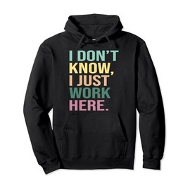I Don't Know I Just Work Here Funny Work Pullover Hoodie
