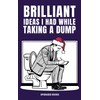 Brilliant Ideas I Had While Taking A Dump