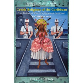 Creole Religions of the Caribbean: An Introduction: From Vodou and Santeria to Obeah and Espiritismo (Religion, Race, and Ethnicity)