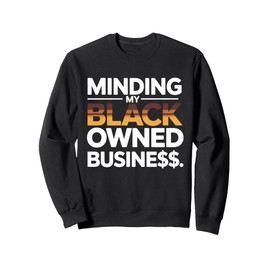 Minding my Owned black business - Black business Month Gifts Sweatshirt