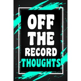Off The Record Thoughts: Funny Gag Gift Idea for Coworker, Boss, Team Leaders, Office Manager, Teacher, Student, Family and Best Friends, Blank Lined Journal, College-Ruled Notebook, 6"x9", 110 Pages
