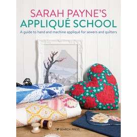 Sarah Payne's Applique School: A Guide to Hand and Machine Applique for Sewers and Quilters