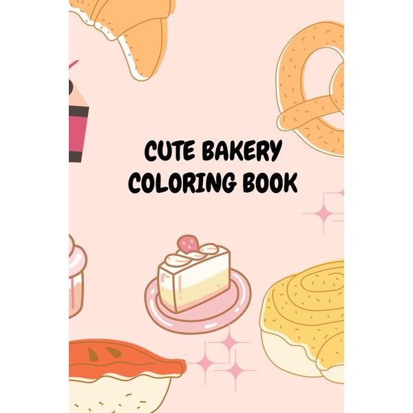 Cute Bakery Coloring Book: Fun bakery themed pages- cakes, muffins,