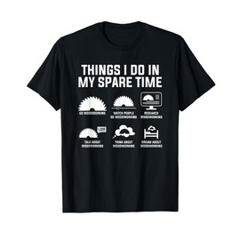 Things I Do In My Spare Time Go Woodworking Woodworker T-Shirt