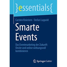 Smarte Events: Das Eventmarketing der Zukunft: Onsite und online wirkungsvoll kombinieren (essentials)