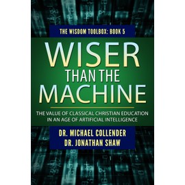 Wiser Than the Machine: The Value of Classical Christian Education in an Age of Artificial Intelligence