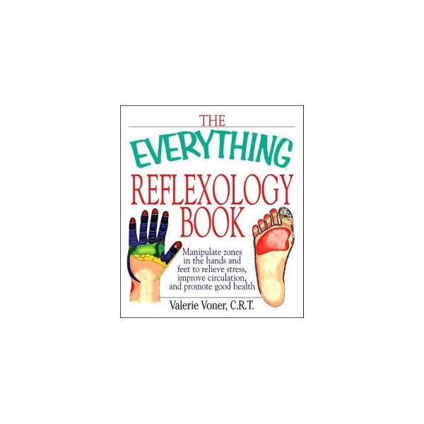 Everything Reflexology Book: Manipulate zones in the hands and feet
