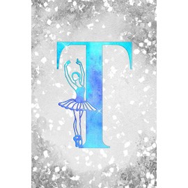 T: Letter "T" Initial Ballet Dance Monogram Gift Notebook - Ballerina on Silver Teal & Blue - College-Ruled Personal Journal, Writing Pad or Diary for Dancers, Girls & Women - 110 Pages, 6x9