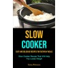  Slow Cooker: Easy and Delicious Recipes for Everyday Meals