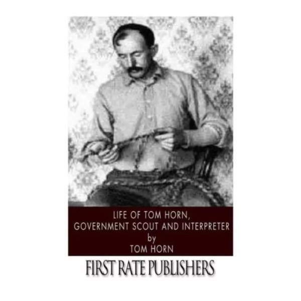 Life Of Tom Horn, Government Scout And Interpreter