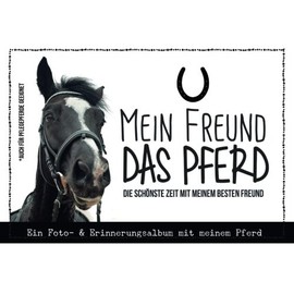 Mein Freund das Pferd: Ein Foto- und Erinnerungsalbum mit meinem Pferd