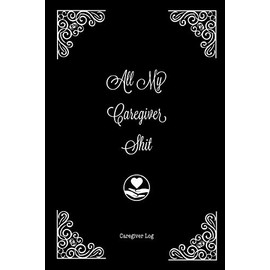 Caregiver Log: Record & Track Daily Care Information Journal Book For Caregivers