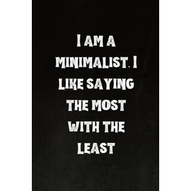 I am a minimalist. I like saying the most with the least: Best Intovert Quotes Notebook 120 pages 6x9 | Funny Quote Gifts for Introverts